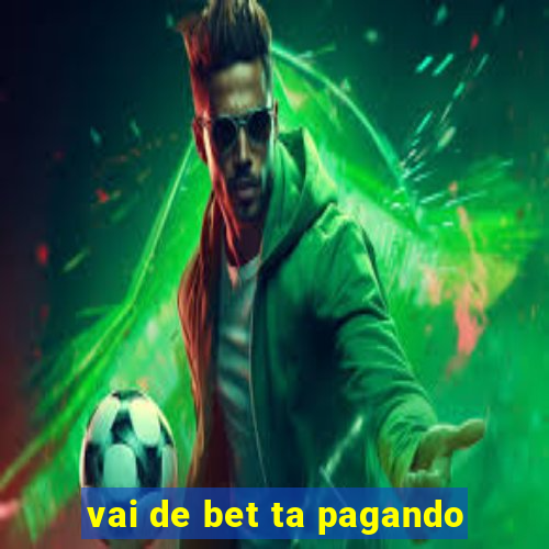 vai de bet ta pagando